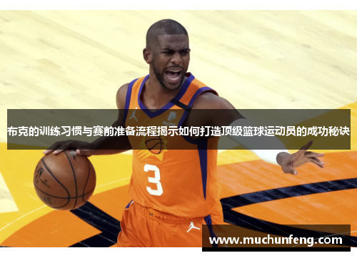 布克的训练习惯与赛前准备流程揭示如何打造顶级篮球运动员的成功秘诀